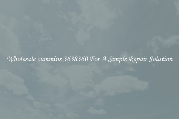 Wholesale cummins 3638360 For A Simple Repair Solution