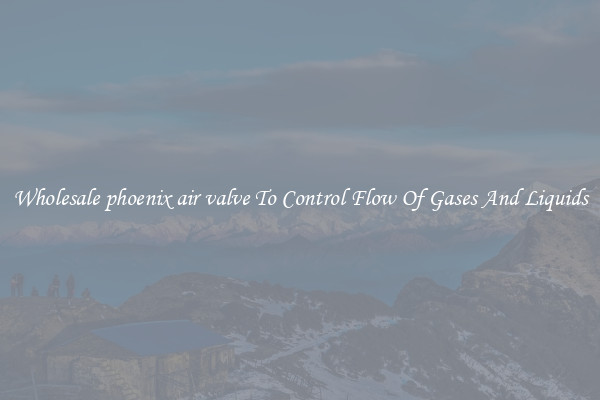Wholesale phoenix air valve To Control Flow Of Gases And Liquids