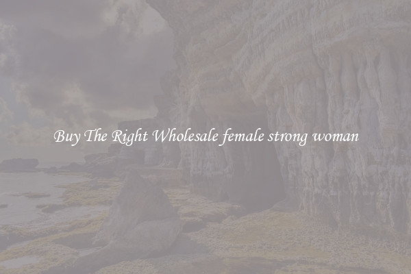 Buy The Right Wholesale female strong woman