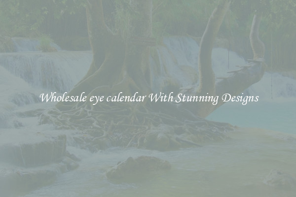 Wholesale eye calendar With Stunning Designs