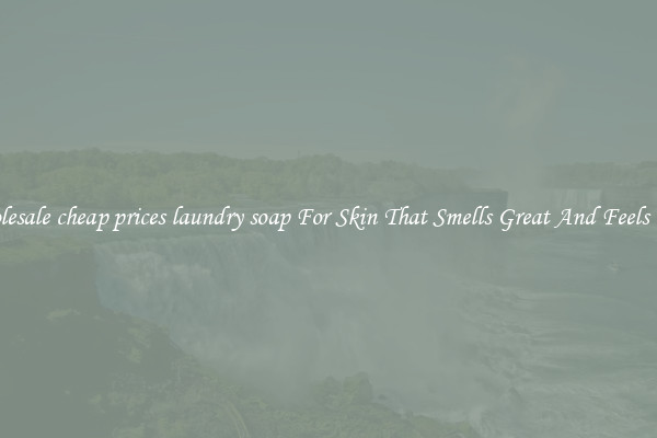 Wholesale cheap prices laundry soap For Skin That Smells Great And Feels Good