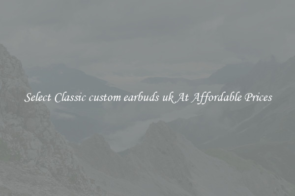 Select Classic custom earbuds uk At Affordable Prices