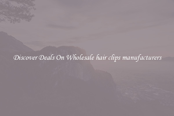 Discover Deals On Wholesale hair clips manufacturers