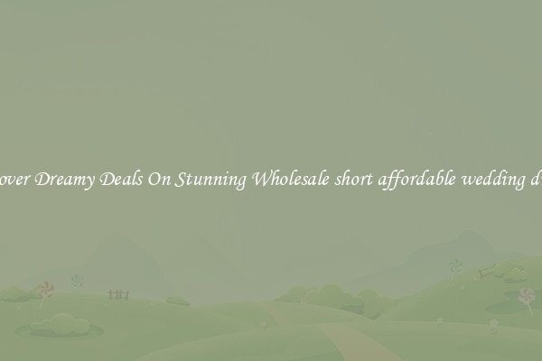 Discover Dreamy Deals On Stunning Wholesale short affordable wedding dresses