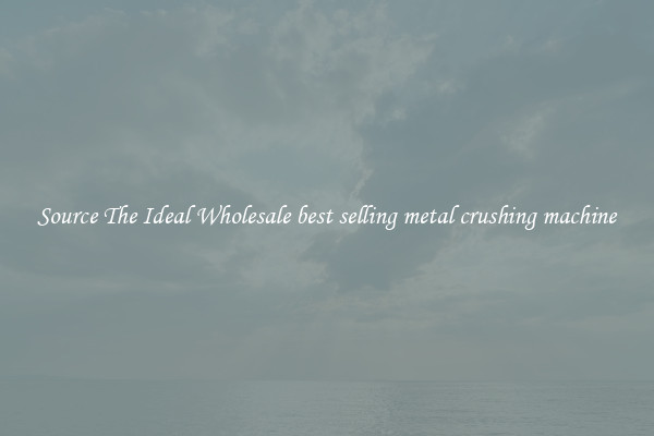 Source The Ideal Wholesale best selling metal crushing machine