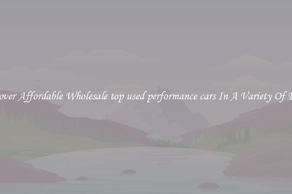 Discover Affordable Wholesale top used performance cars In A Variety Of Forms