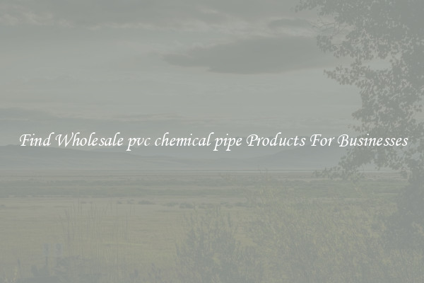 Find Wholesale pvc chemical pipe Products For Businesses