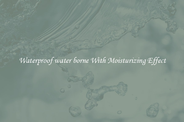Waterproof water borne With Moisturizing Effect