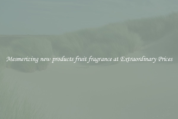 Mesmerizing new products fruit fragrance at Extraordinary Prices
