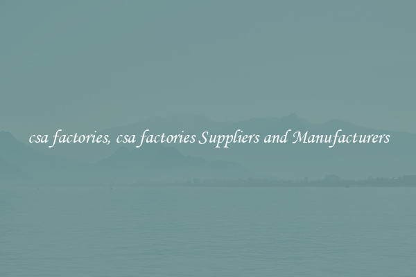 csa factories, csa factories Suppliers and Manufacturers