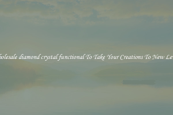 Wholesale diamond crystal functional To Take Your Creations To New Levels