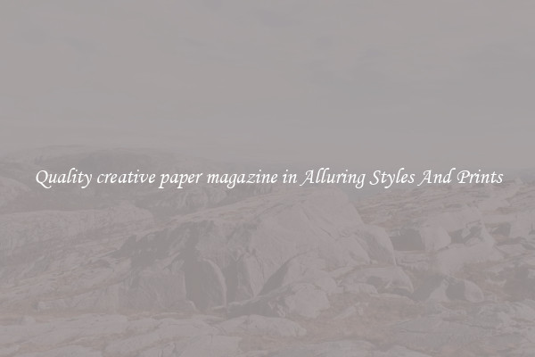 Quality creative paper magazine in Alluring Styles And Prints