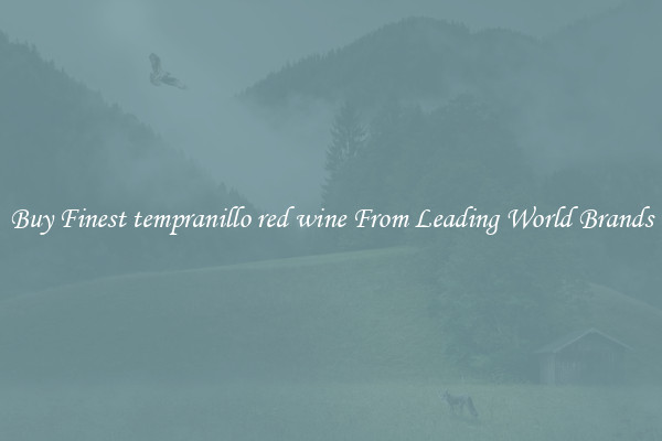 Buy Finest tempranillo red wine From Leading World Brands
