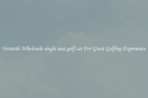 Versatile Wholesale single seat golf car For Great Golfing Experience 