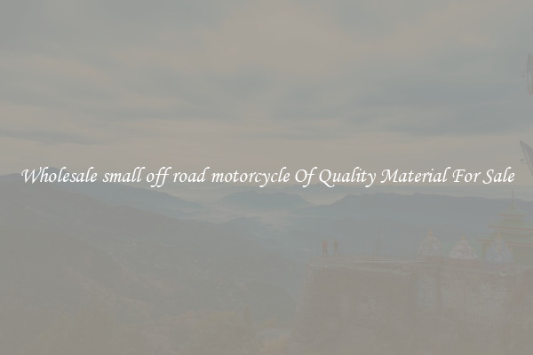 Wholesale small off road motorcycle Of Quality Material For Sale