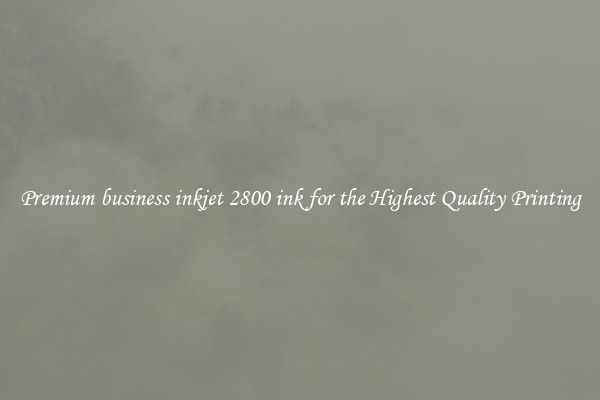 Premium business inkjet 2800 ink for the Highest Quality Printing