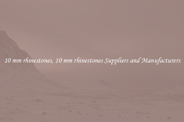 10 mm rhinestones, 10 mm rhinestones Suppliers and Manufacturers