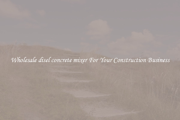 Wholesale disel concrete mixer For Your Construction Business