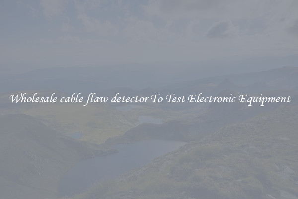 Wholesale cable flaw detector To Test Electronic Equipment