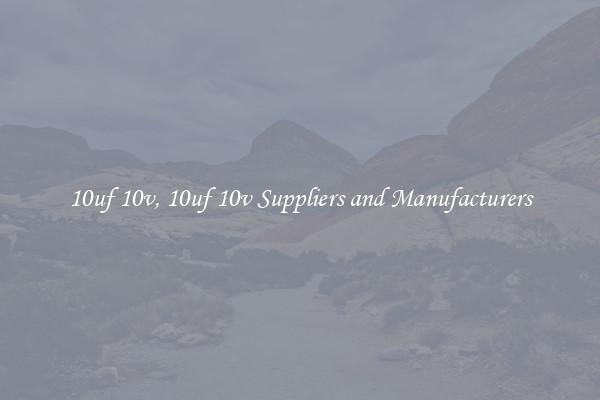 10uf 10v, 10uf 10v Suppliers and Manufacturers