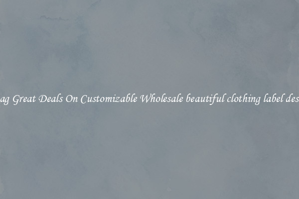 Snag Great Deals On Customizable Wholesale beautiful clothing label design