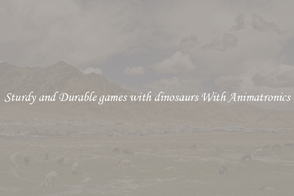 Sturdy and Durable games with dinosaurs With Animatronics