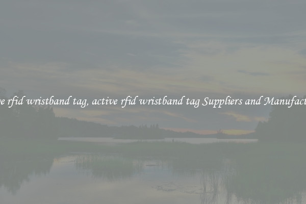 active rfid wristband tag, active rfid wristband tag Suppliers and Manufacturers