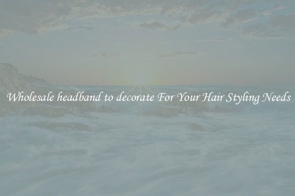 Wholesale headband to decorate For Your Hair Styling Needs
