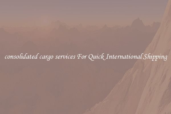 consolidated cargo services For Quick International Shipping