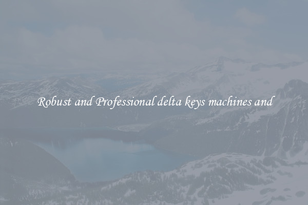 Robust and Professional delta keys machines and