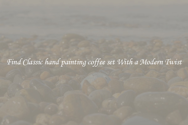Find Classic hand painting coffee set With a Modern Twist