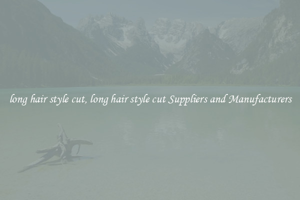 long hair style cut, long hair style cut Suppliers and Manufacturers
