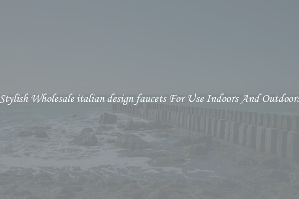 Stylish Wholesale italian design faucets For Use Indoors And Outdoors