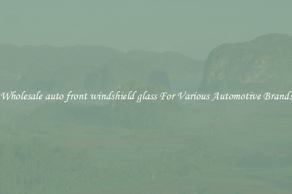 Wholesale auto front windshield glass For Various Automotive Brands