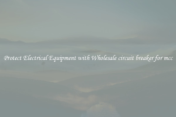Protect Electrical Equipment with Wholesale circuit breaker for mcc