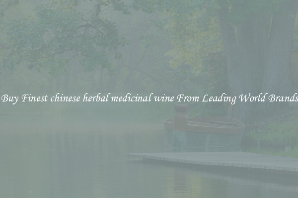 Buy Finest chinese herbal medicinal wine From Leading World Brands