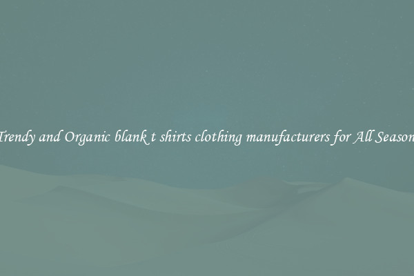 Trendy and Organic blank t shirts clothing manufacturers for All Seasons
