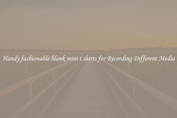 Handy fashionable blank mini t shirts for Recording Different Media