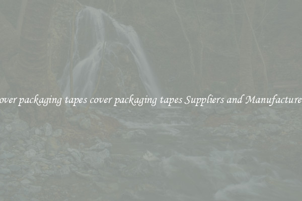 cover packaging tapes cover packaging tapes Suppliers and Manufacturers