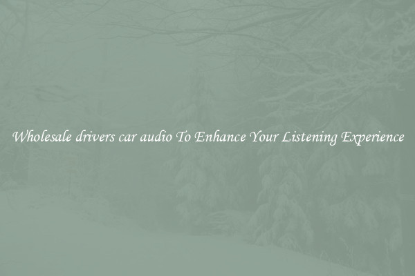 Wholesale drivers car audio To Enhance Your Listening Experience