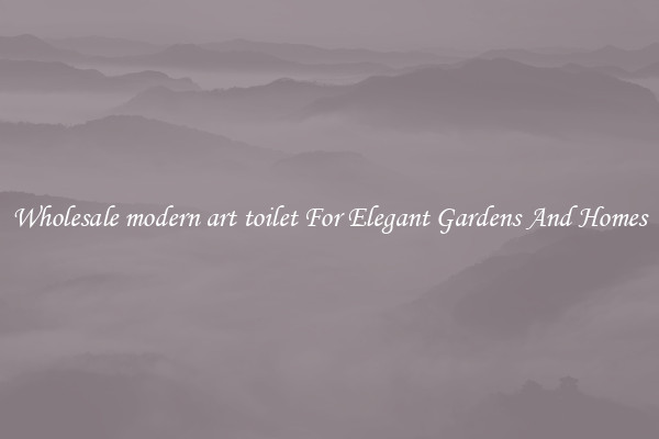 Wholesale modern art toilet For Elegant Gardens And Homes