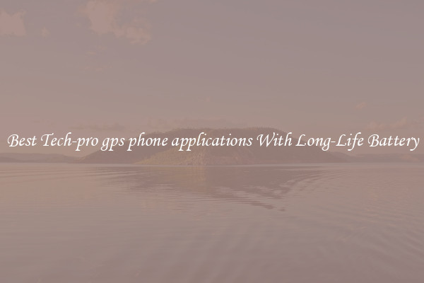 Best Tech-pro gps phone applications With Long-Life Battery