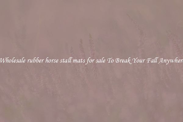 Wholesale rubber horse stall mats for sale To Break Your Fall Anywhere