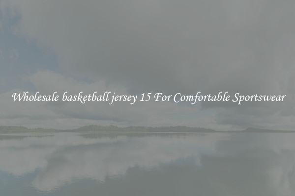 Wholesale basketball jersey 15 For Comfortable Sportswear