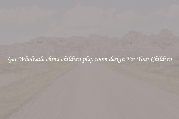 Get Wholesale china children play room design For Your Children