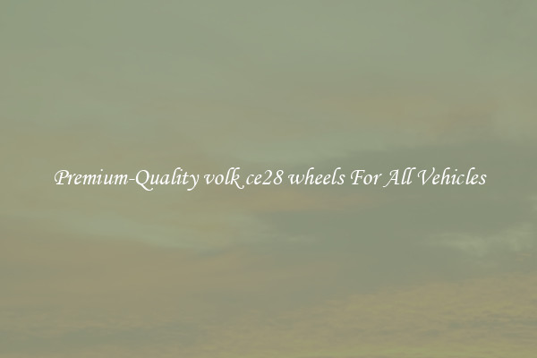 Premium-Quality volk ce28 wheels For All Vehicles