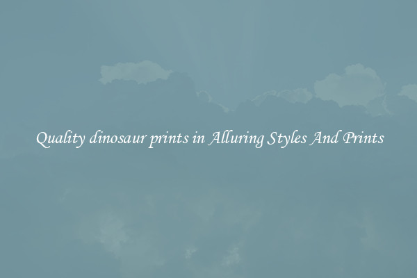 Quality dinosaur prints in Alluring Styles And Prints