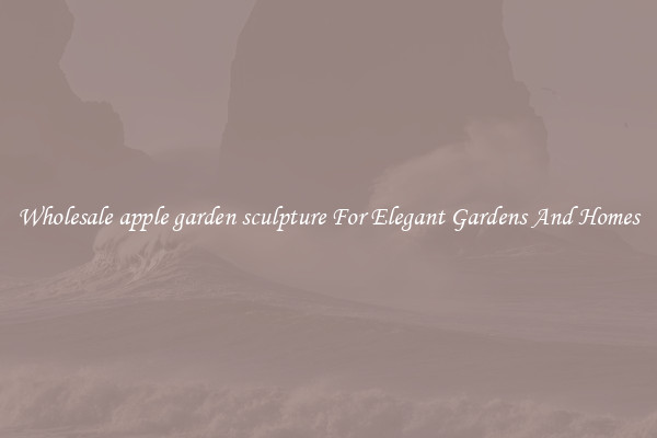 Wholesale apple garden sculpture For Elegant Gardens And Homes