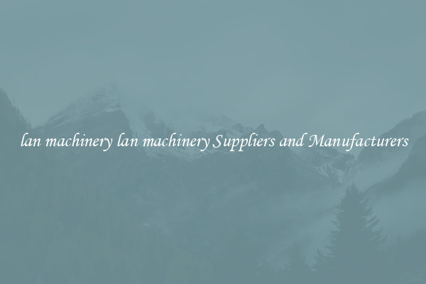 lan machinery lan machinery Suppliers and Manufacturers
