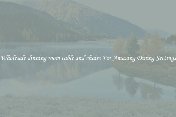 Wholesale dinning room table and chairs For Amazing Dining Settings